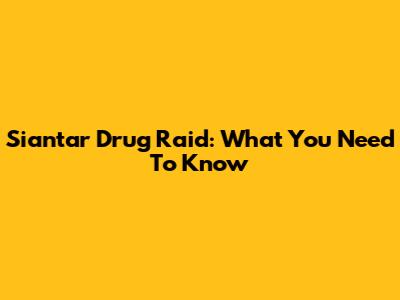 Siantar Drug Raid: What You Need To Know