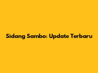 Sidang Sambo: Update Terbaru