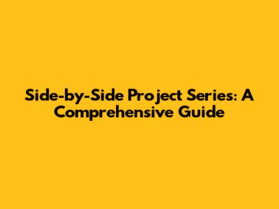 Side-by-Side Project Series: A Comprehensive Guide
