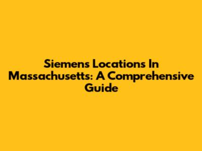 Siemens Locations In Massachusetts: A Comprehensive Guide