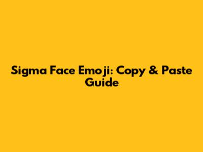 Sigma Face Emoji: Copy & Paste Guide