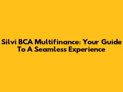 Silvi BCA Multifinance: Your Guide To A Seamless Experience