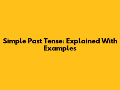 Simple Past Tense: Explained With Examples