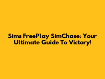 Sims FreePlay SimChase: Your Ultimate Guide To Victory!