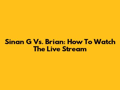 Sinan G Vs. Brian: How To Watch The Live Stream