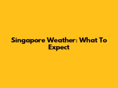 Singapore Weather: What To Expect