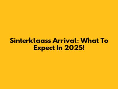 Sinterklaas's Arrival: What To Expect In 2025!