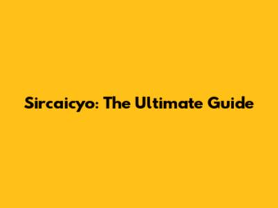 Sircaicyo: The Ultimate Guide