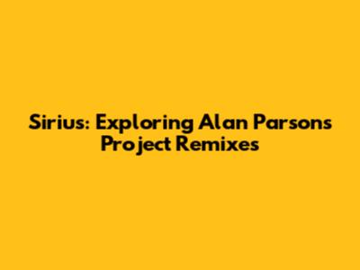 Sirius: Exploring Alan Parsons Project Remixes