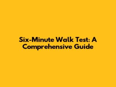 Six-Minute Walk Test: A Comprehensive Guide