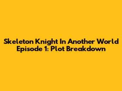 Skeleton Knight In Another World Episode 1: Plot Breakdown