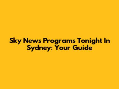 Sky News Programs Tonight In Sydney: Your Guide
