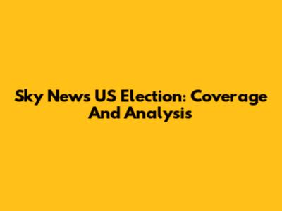 Sky News US Election: Coverage And Analysis