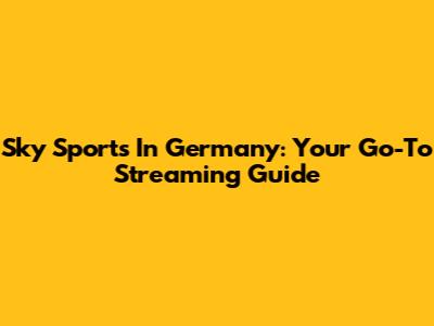 Sky Sports In Germany: Your Go-To Streaming Guide