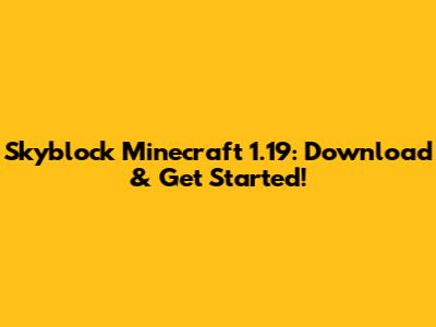 Skyblock Minecraft 1.19: Download & Get Started!