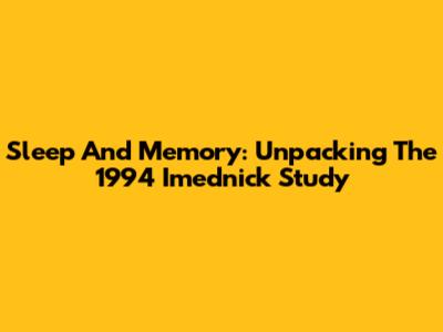 Sleep And Memory: Unpacking The 1994 Imednick Study