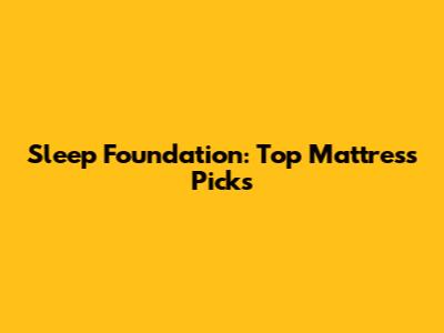 Sleep Foundation: Top Mattress Picks