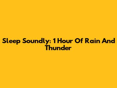 Sleep Soundly: 1 Hour Of Rain And Thunder