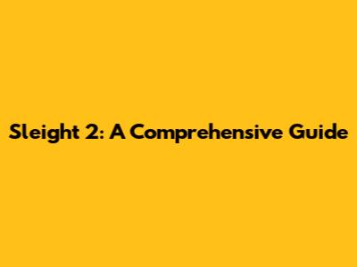 Sleight 2: A Comprehensive Guide