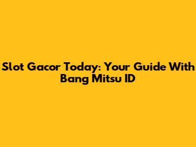 Slot Gacor Today: Your Guide With Bang Mitsu ID