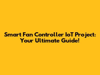 Smart Fan Controller IoT Project: Your Ultimate Guide!