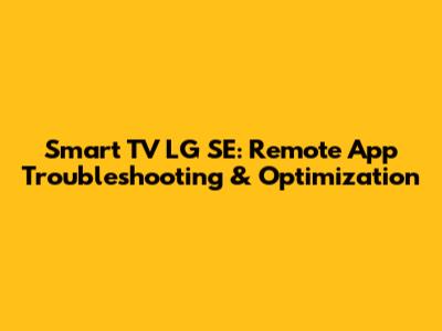 Smart TV LG SE: Remote App Troubleshooting & Optimization