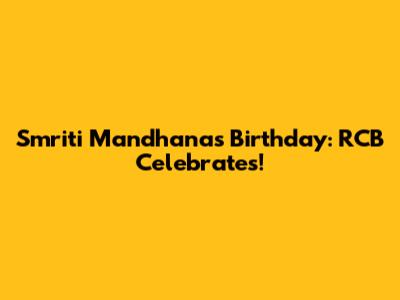 Smriti Mandhana's Birthday: RCB Celebrates!