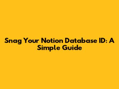 Snag Your Notion Database ID: A Simple Guide