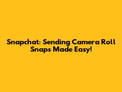 Snapchat: Sending Camera Roll Snaps Made Easy!