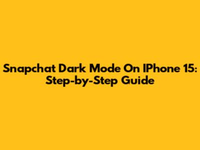 Snapchat Dark Mode On IPhone 15: Step-by-Step Guide