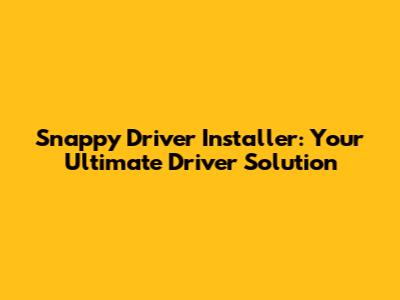 Snappy Driver Installer: Your Ultimate Driver Solution