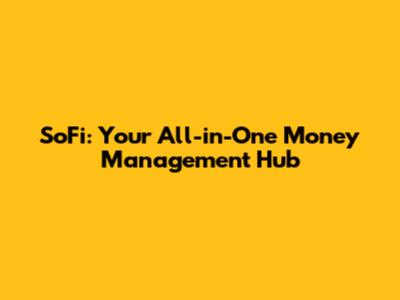 SoFi: Your All-in-One Money Management Hub