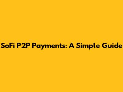 SoFi P2P Payments: A Simple Guide