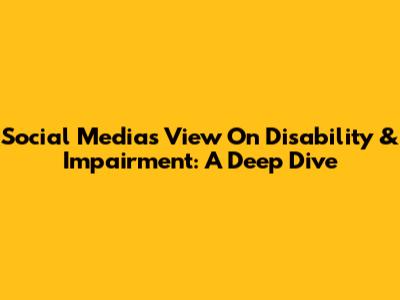 Social Media's View On Disability & Impairment: A Deep Dive