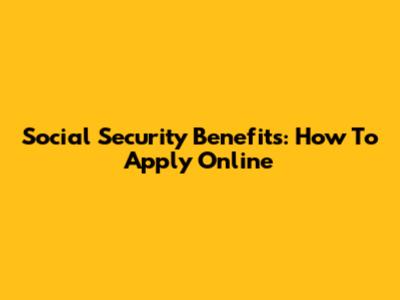 Social Security Benefits: How To Apply Online