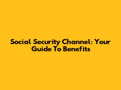 Social Security Channel: Your Guide To Benefits