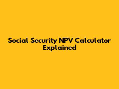 Social Security NPV Calculator Explained