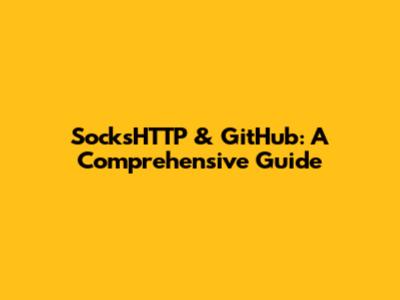 SocksHTTP & GitHub: A Comprehensive Guide