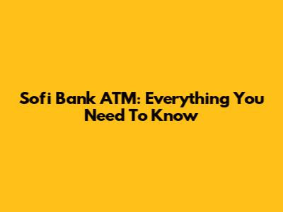 Sofi Bank ATM: Everything You Need To Know