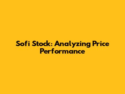 Sofi Stock: Analyzing Price Performance