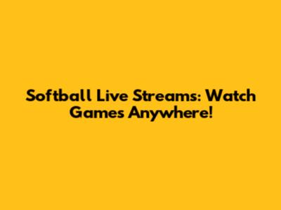 Softball Live Streams: Watch Games Anywhere!