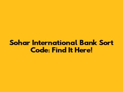 Sohar International Bank Sort Code: Find It Here!