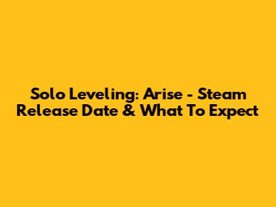 Solo Leveling: Arise - Steam Release Date & What To Expect