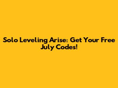 Solo Leveling Arise: Get Your Free July Codes!