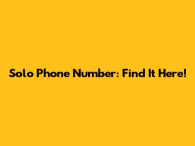 Solo Phone Number: Find It Here!