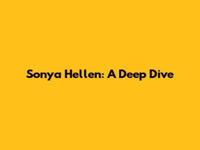 Sonya Hellen: A Deep Dive