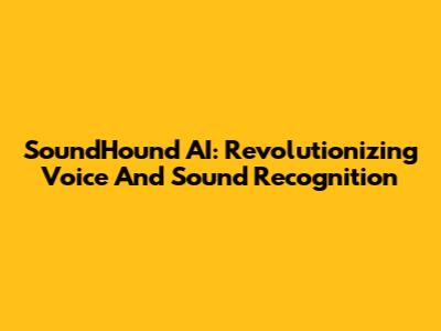 SoundHound AI: Revolutionizing Voice And Sound Recognition