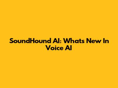 SoundHound AI: What's New In Voice AI