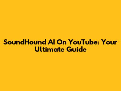 SoundHound AI On YouTube: Your Ultimate Guide