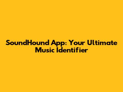 SoundHound App: Your Ultimate Music Identifier